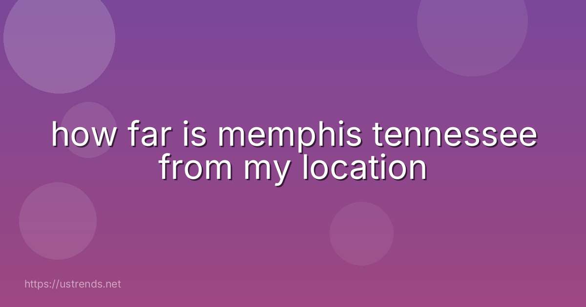 how far is memphis tennessee from my location