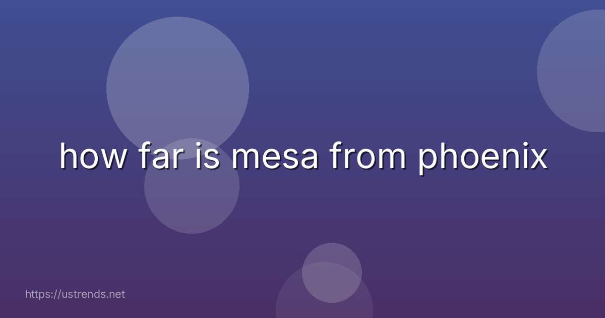 how far is mesa from phoenix