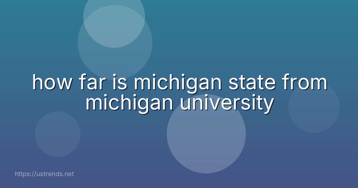 how far is michigan state from michigan university