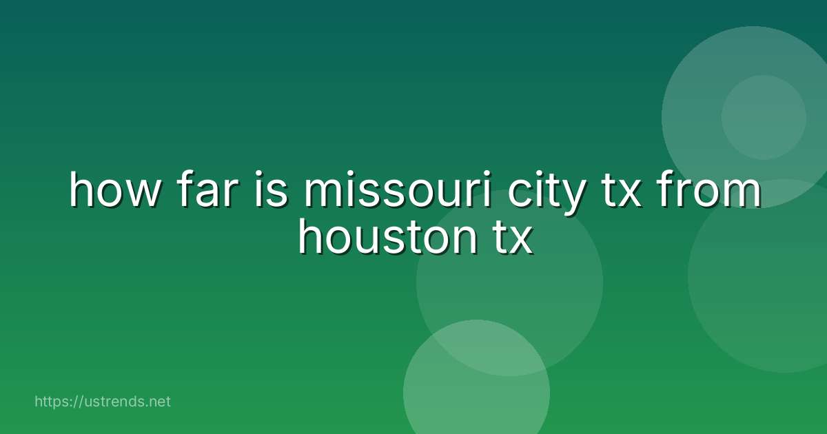 how far is missouri city tx from houston tx