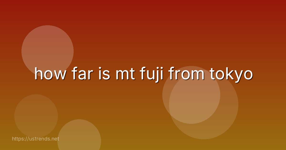 how far is mt fuji from tokyo