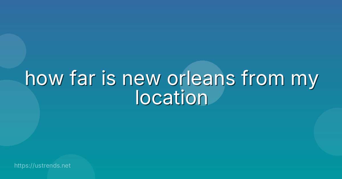 how far is new orleans from my location
