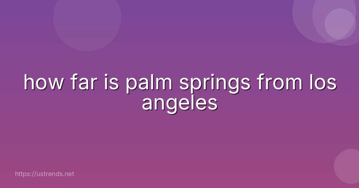 how far is palm springs from los angeles