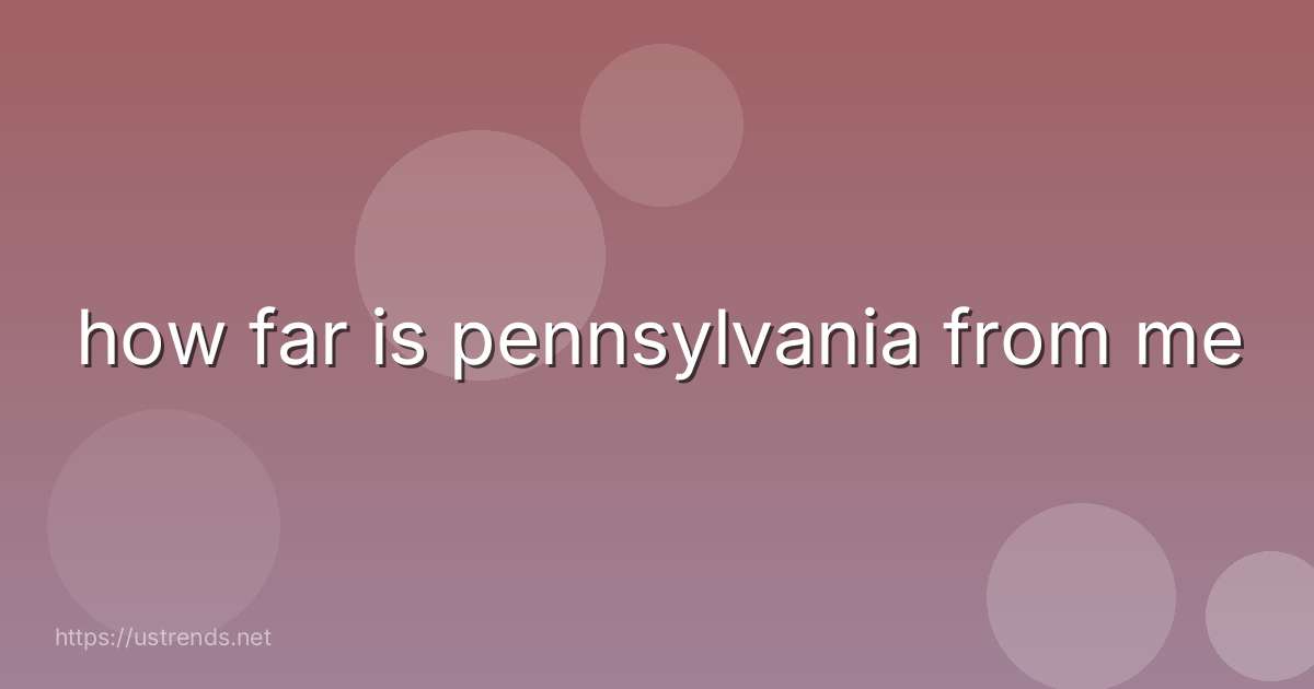 how far is pennsylvania from me