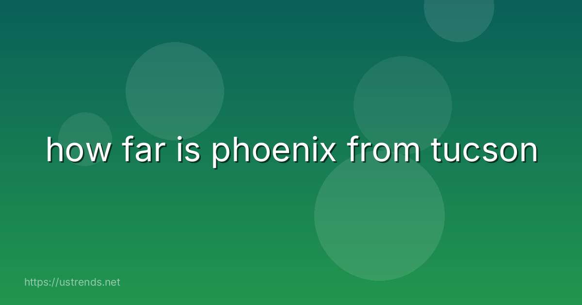 how far is phoenix from tucson