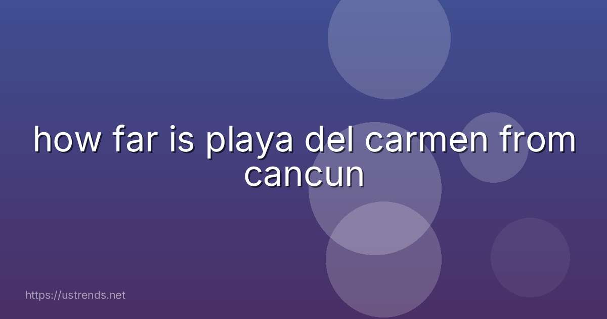 how far is playa del carmen from cancun