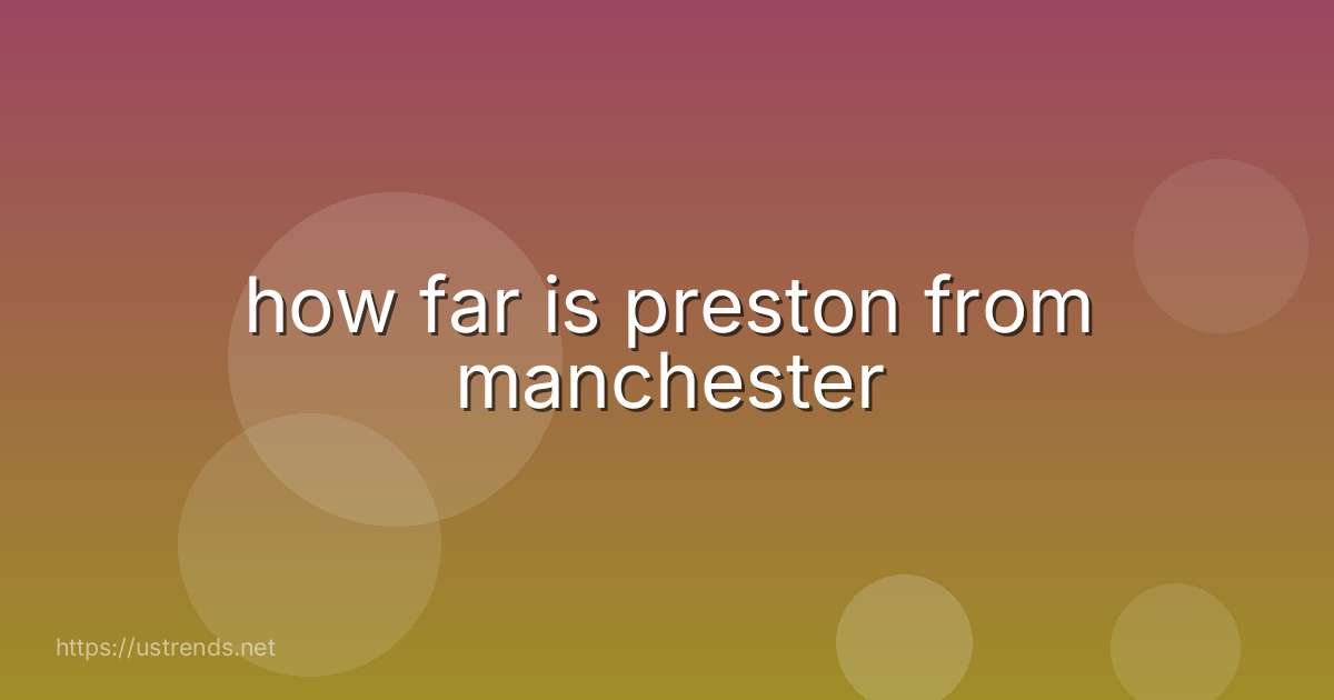 how far is preston from manchester