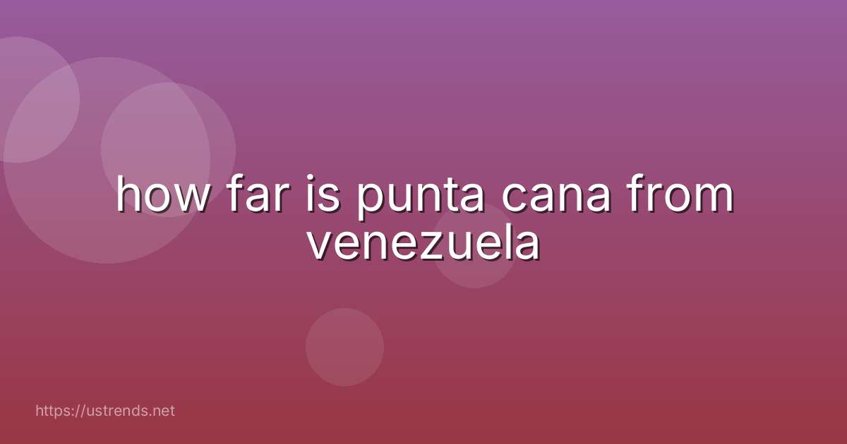 how far is punta cana from venezuela