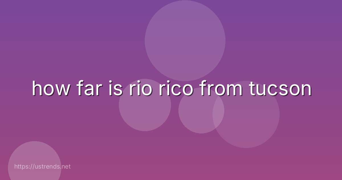 how far is rio rico from tucson
