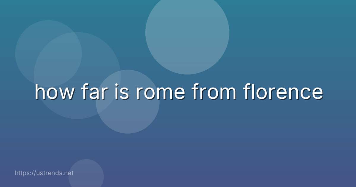 how far is rome from florence