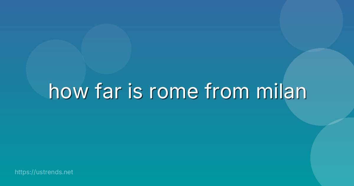 how far is rome from milan