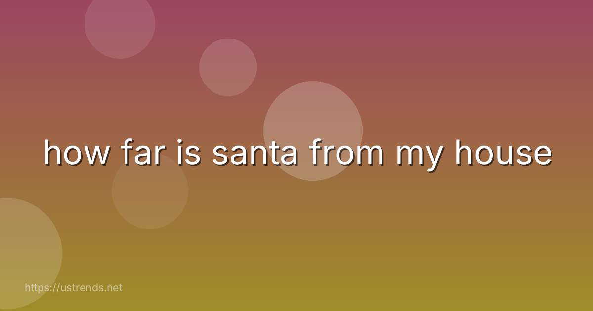 how far is santa from my house