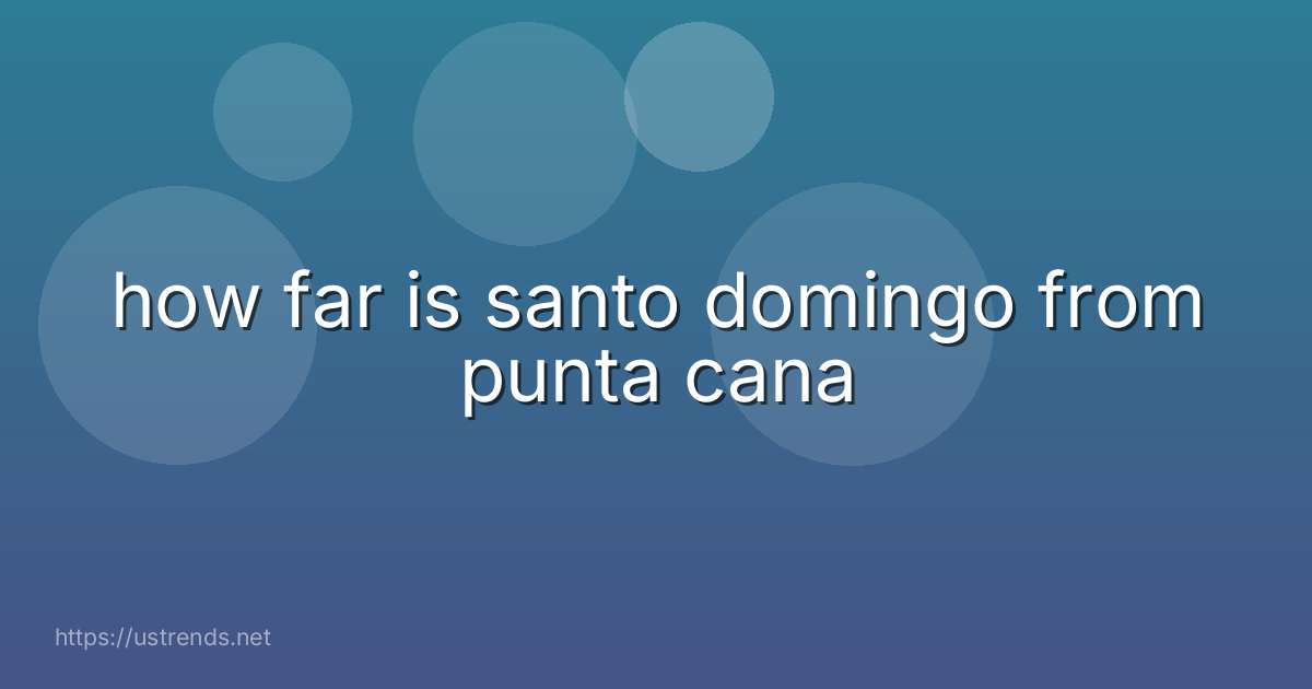 how far is santo domingo from punta cana