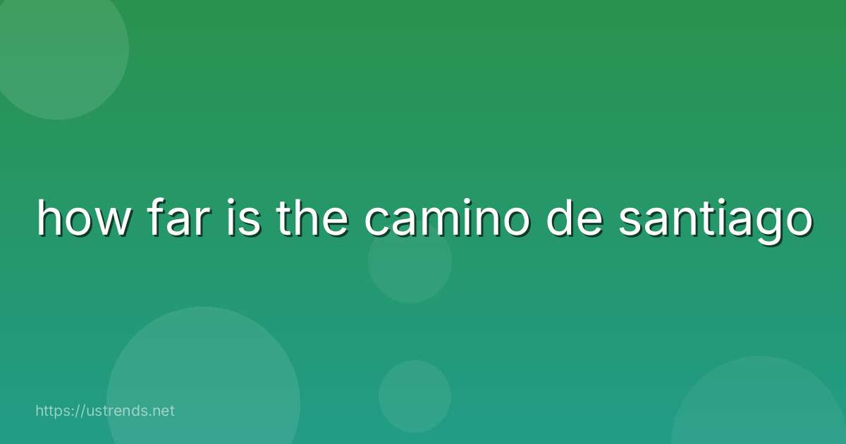 how far is the camino de santiago