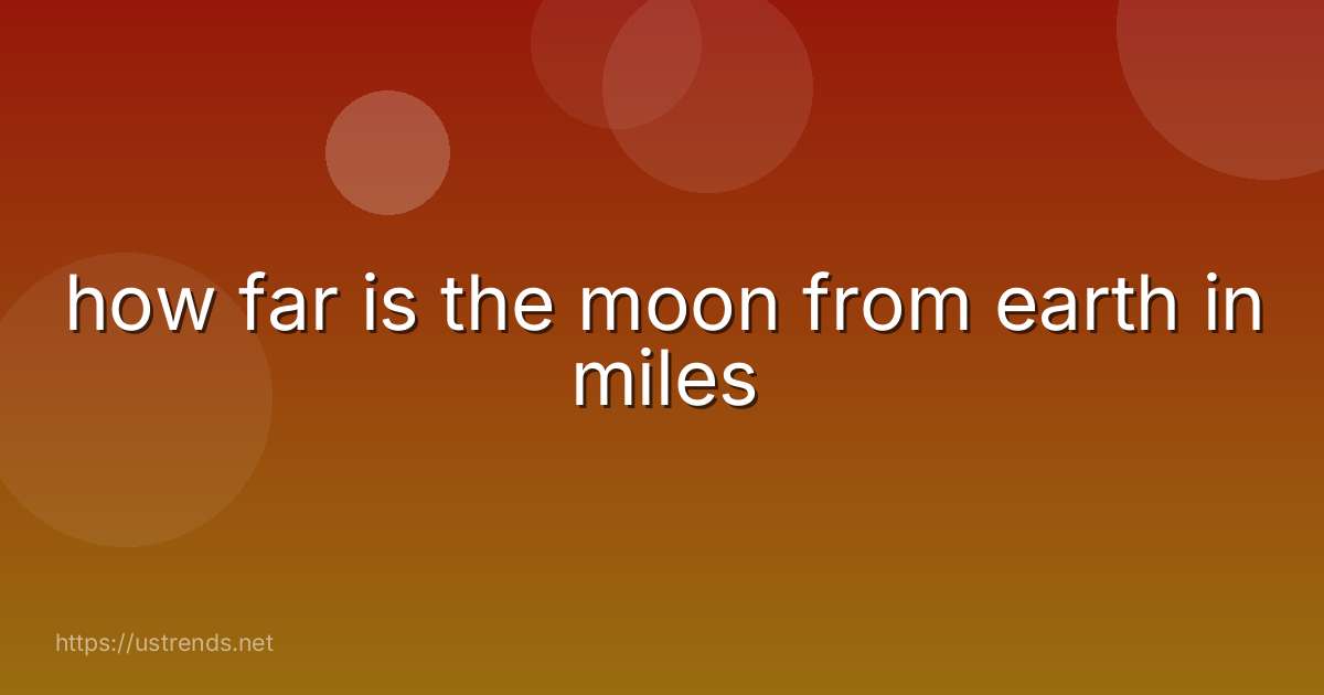 how far is the moon from earth in miles