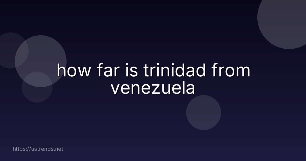 how far is trinidad from venezuela