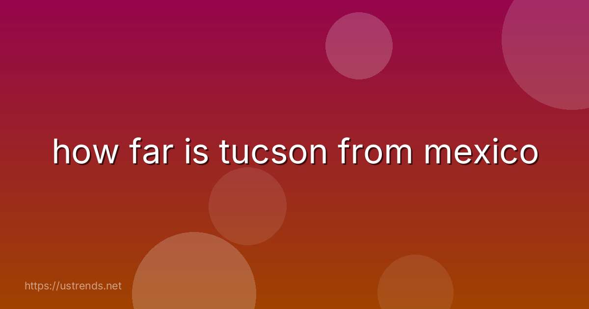 how far is tucson from mexico