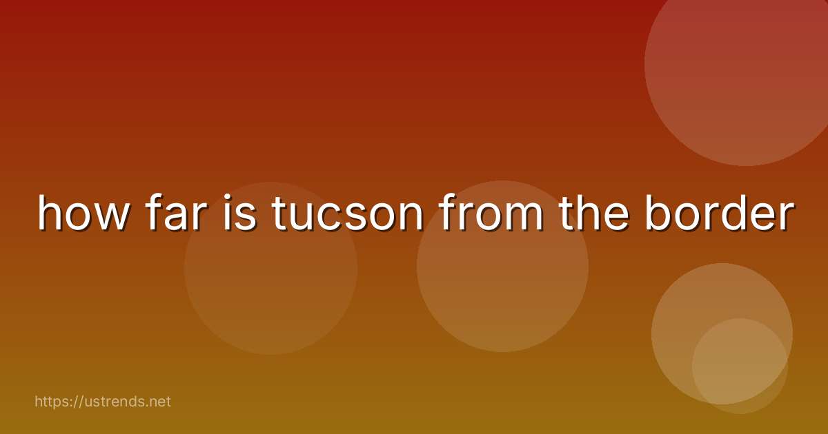 how far is tucson from the border