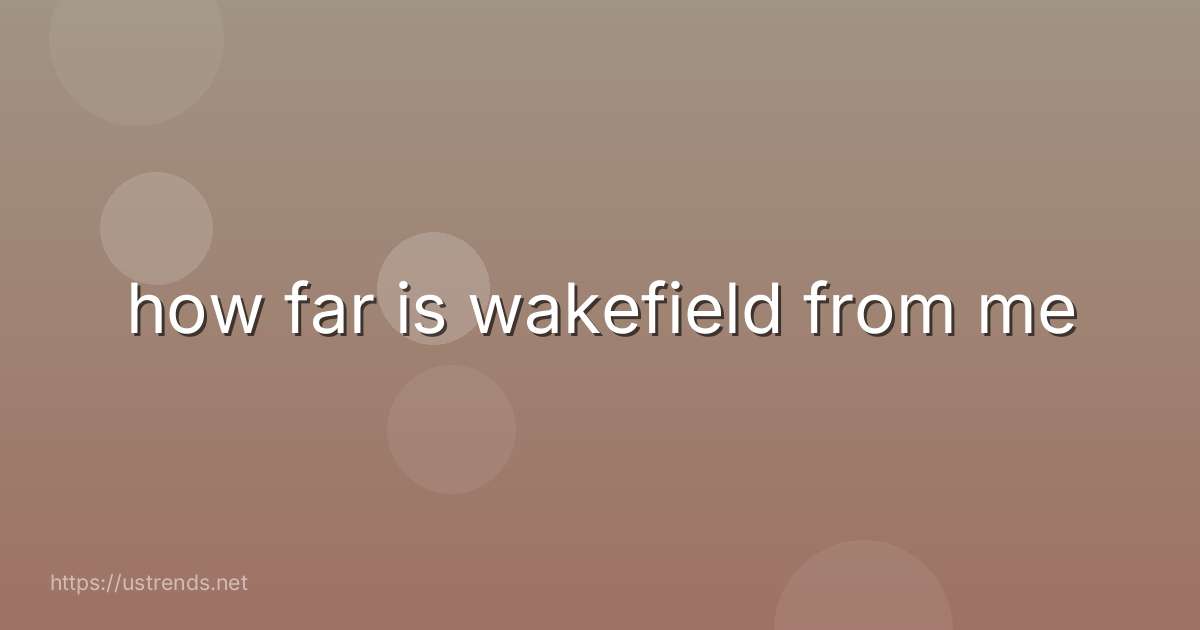 how far is wakefield from me