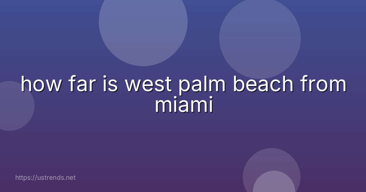 how far is west palm beach from miami
