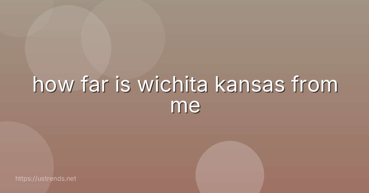 how far is wichita kansas from me