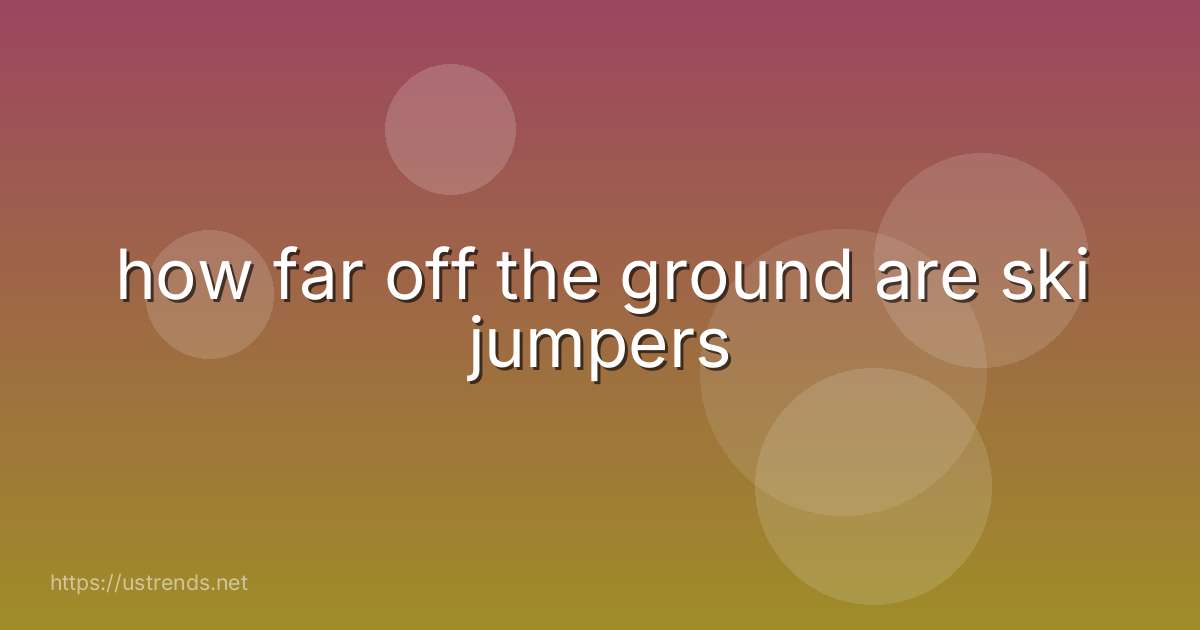 how far off the ground are ski jumpers