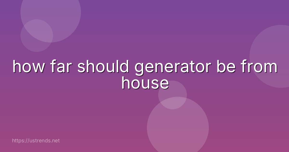 how far should generator be from house