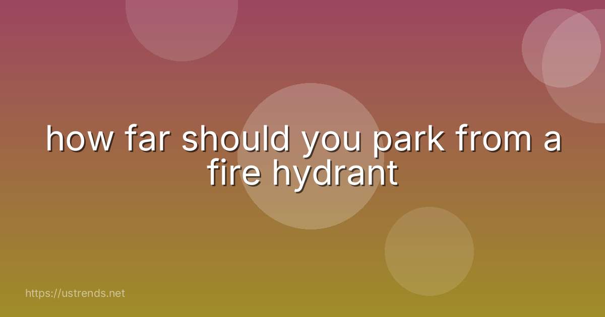 how far should you park from a fire hydrant