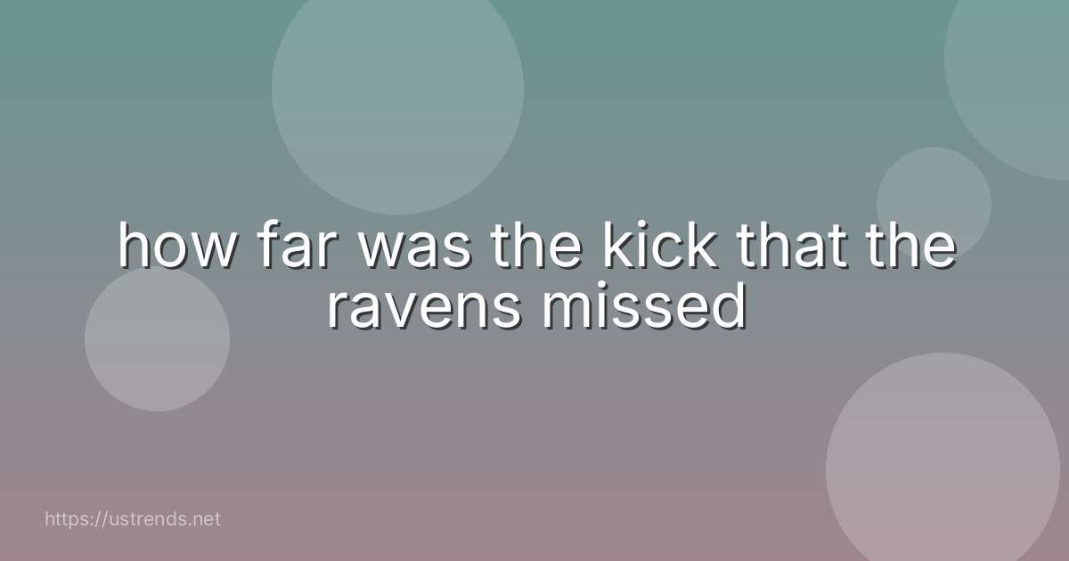 how far was the kick that the ravens missed