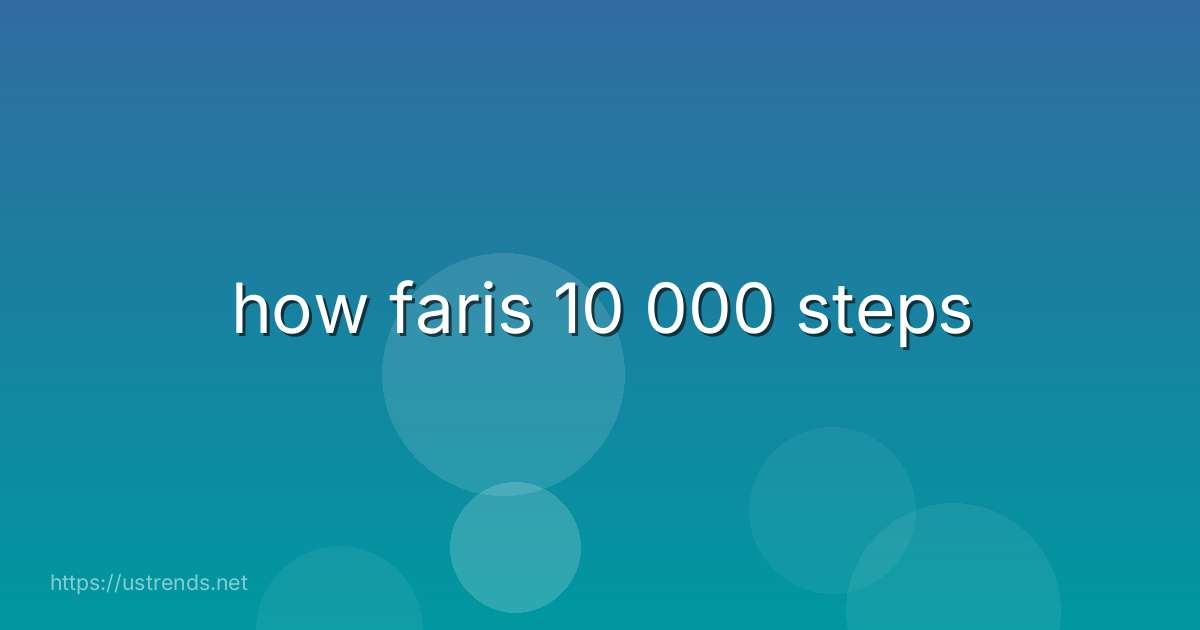 how faris 10 000 steps