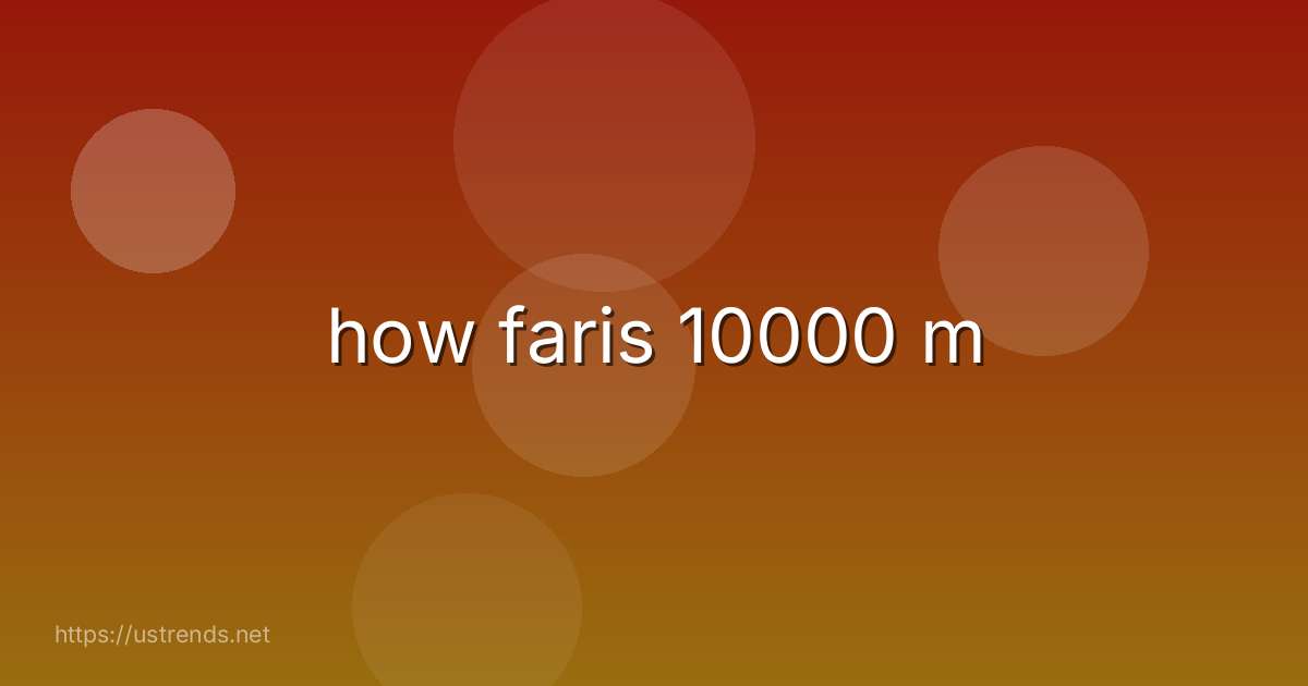 how faris 10000 m