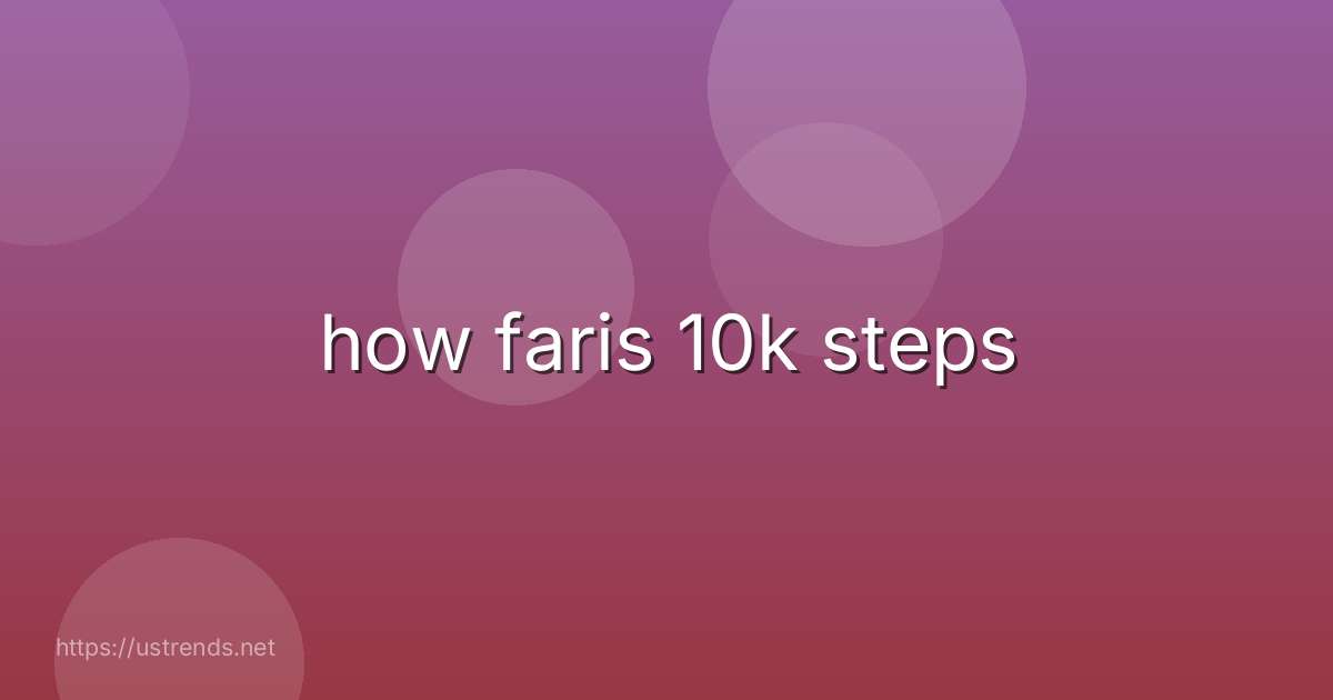 how faris 10k steps