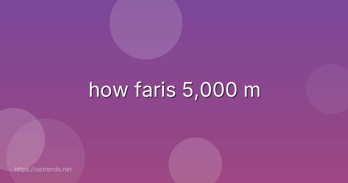 how faris 5,000 m