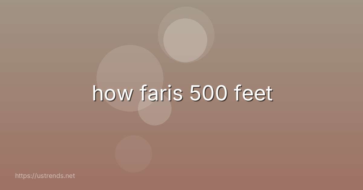 how faris 500 feet