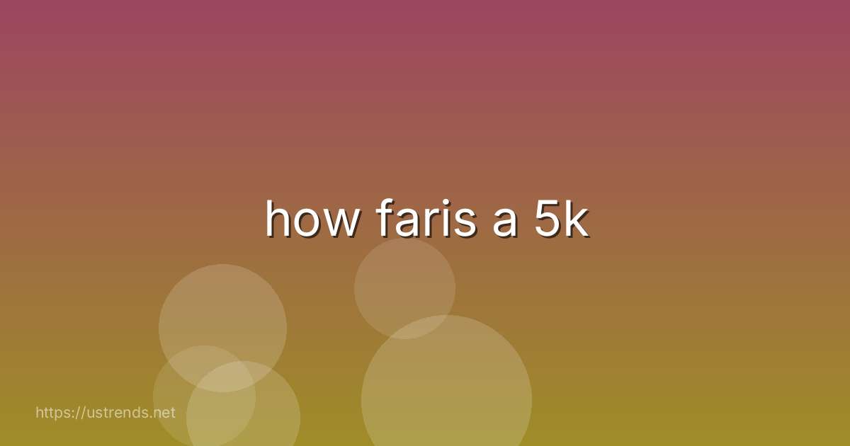 how faris a 5k