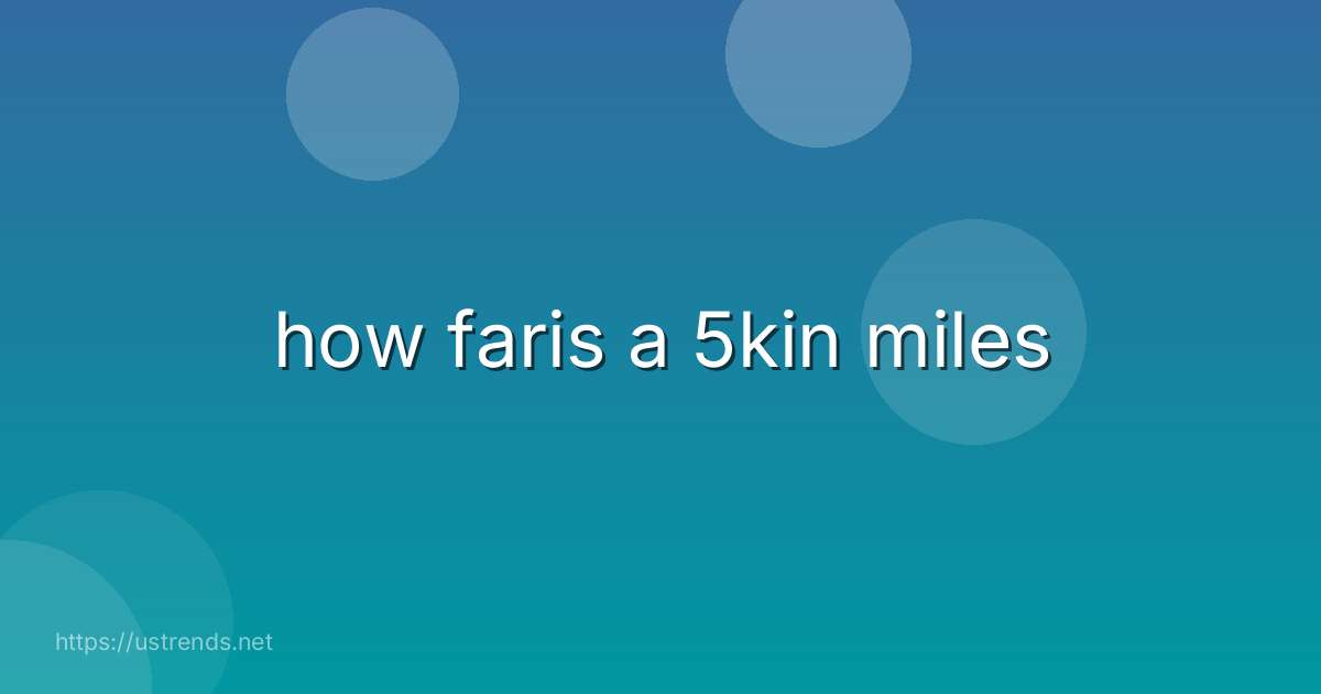how faris a 5kin miles