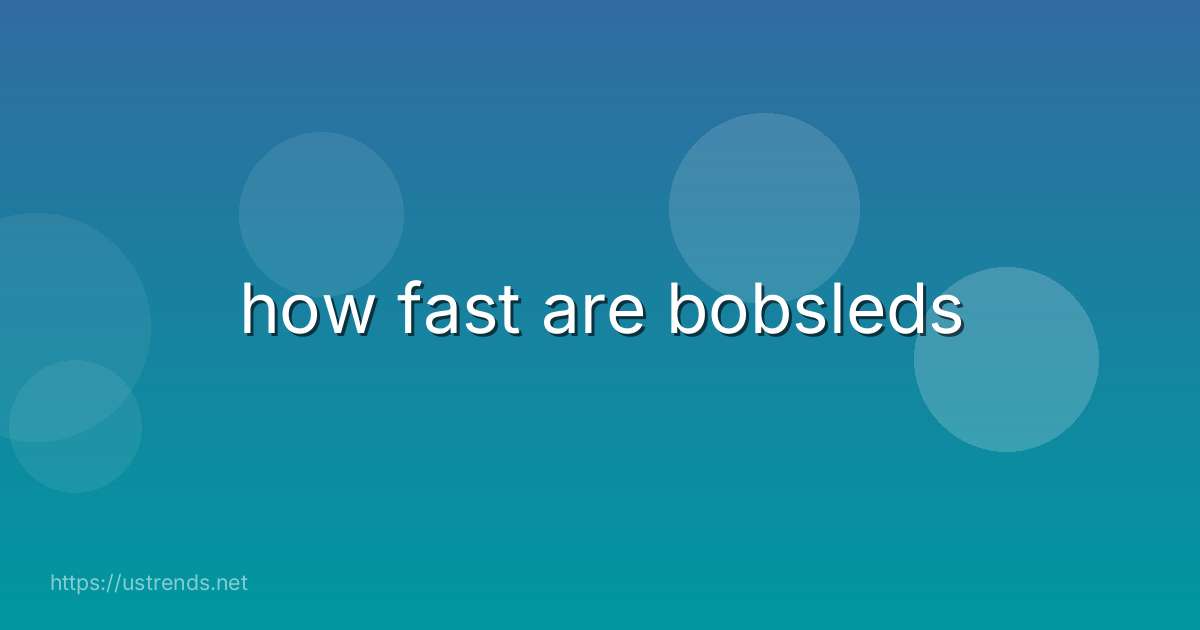 how fast are bobsleds
