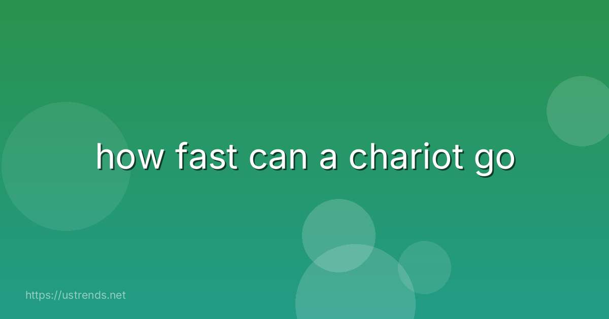 how fast can a chariot go