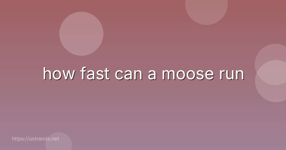 how fast can a moose run