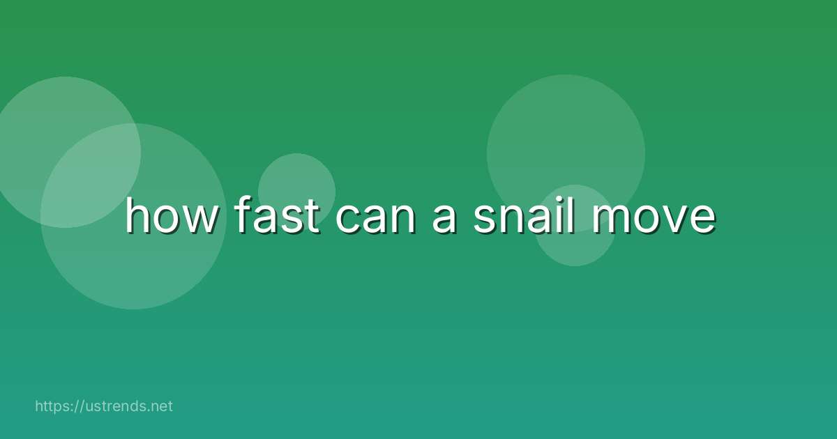 how fast can a snail move