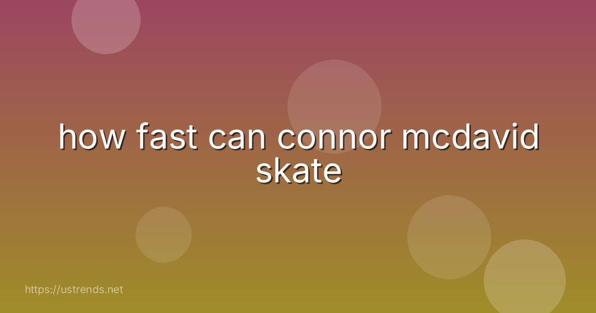 how fast can connor mcdavid skate