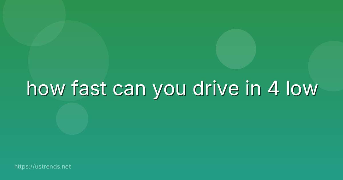 how fast can you drive in 4 low