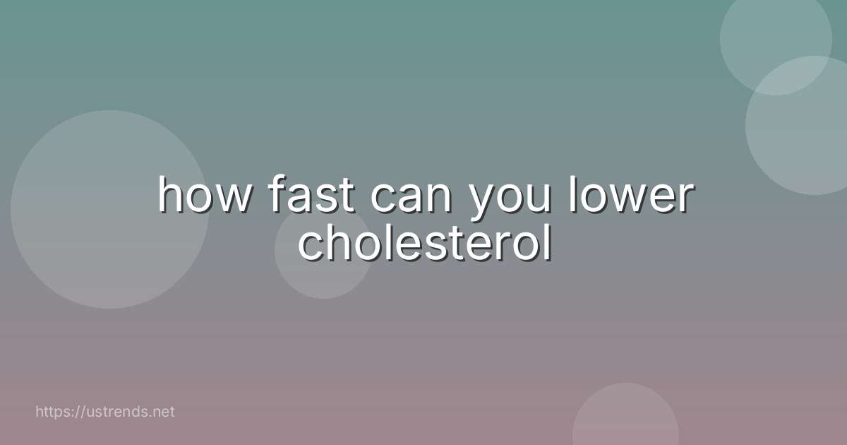 how fast can you lower cholesterol