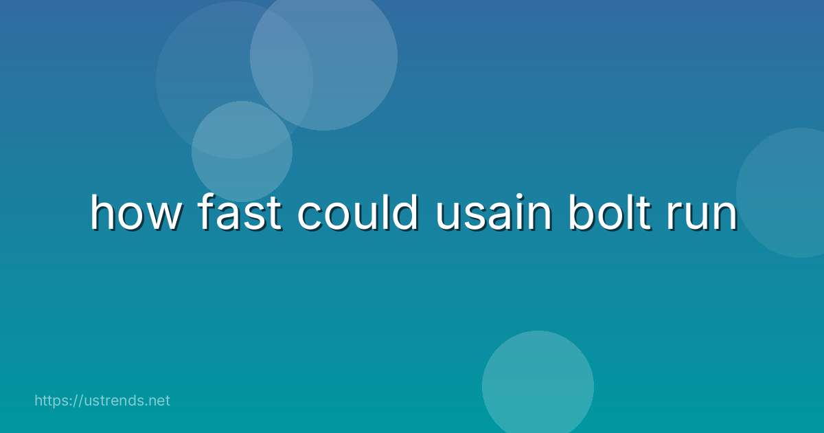 how fast could usain bolt run