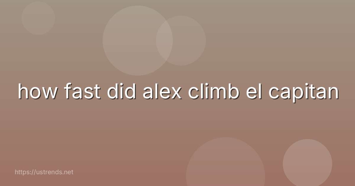 how fast did alex climb el capitan