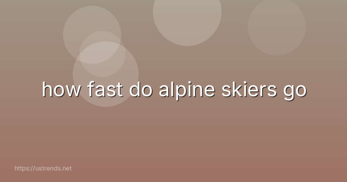 how fast do alpine skiers go