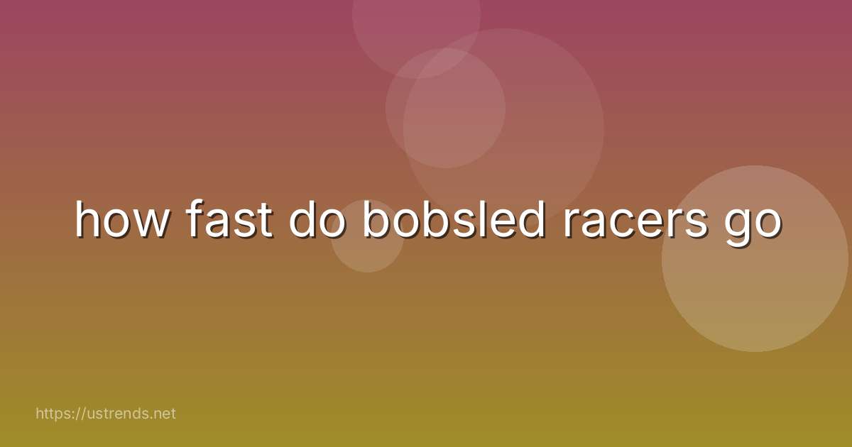 how fast do bobsled racers go