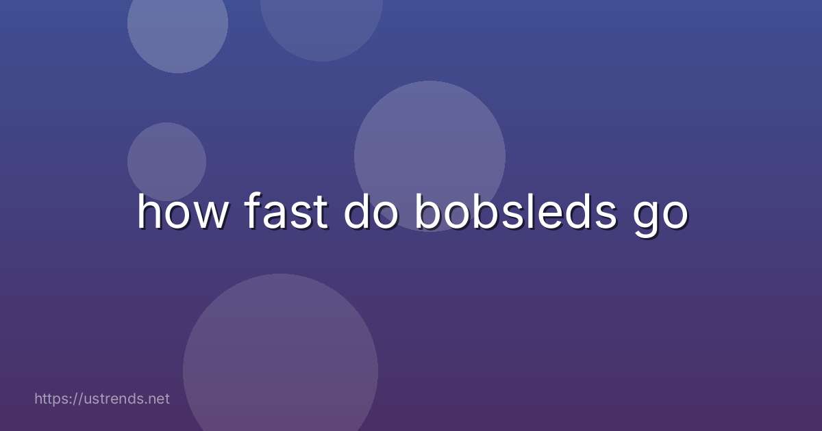 how fast do bobsleds go