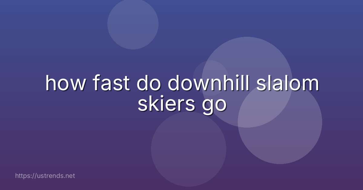 how fast do downhill slalom skiers go