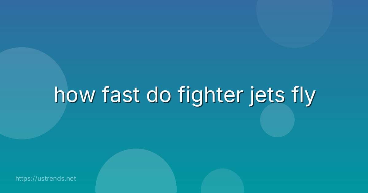 how fast do fighter jets fly